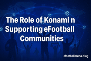 Read more about the article The Role of Konami in Supporting eFootball Communities