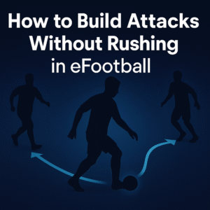 Read more about the article How to Build Attacks Without Rushing in eFootball
